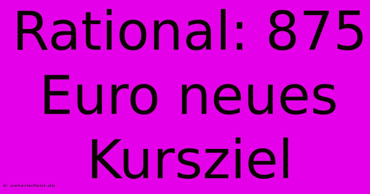 Rational: 875 Euro Neues Kursziel