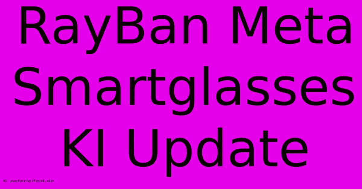 RayBan Meta Smartglasses KI Update