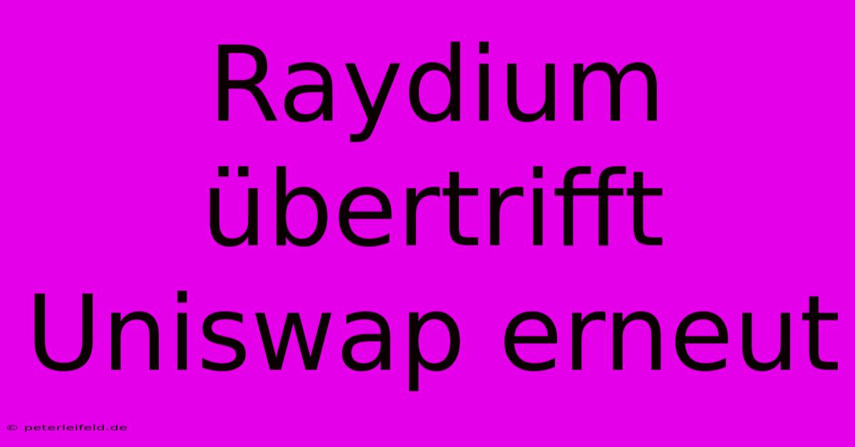 Raydium Übertrifft Uniswap Erneut