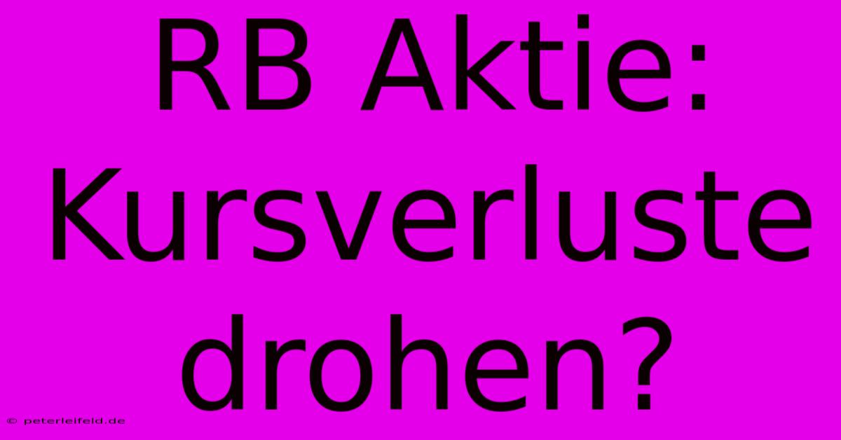 RB Aktie:  Kursverluste Drohen?