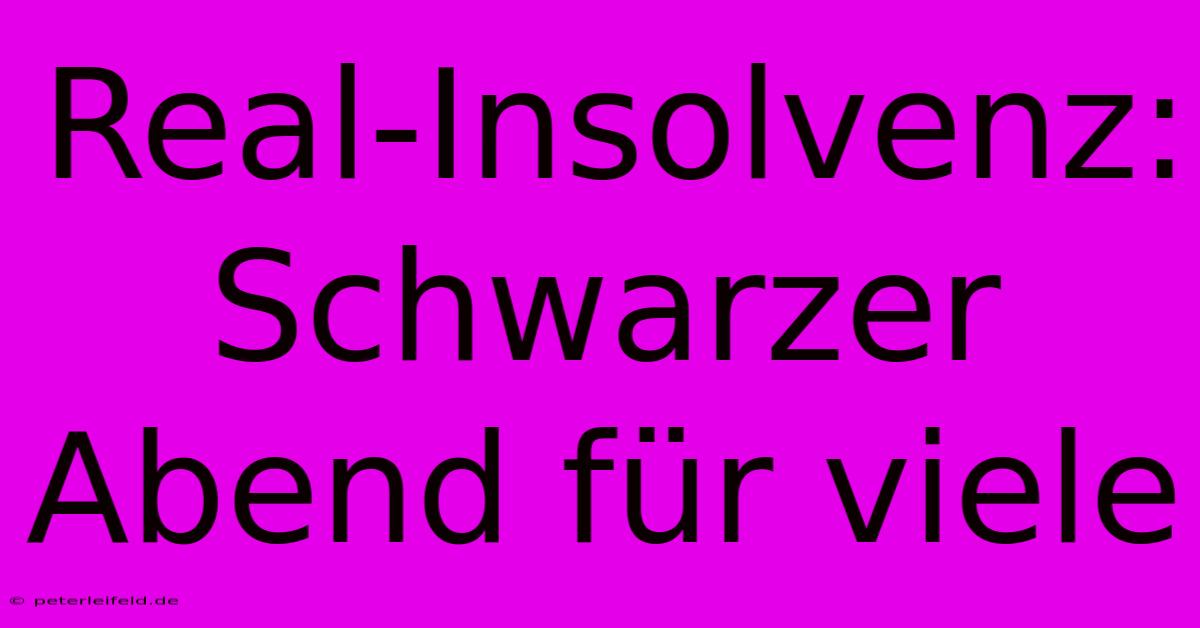 Real-Insolvenz: Schwarzer Abend Für Viele