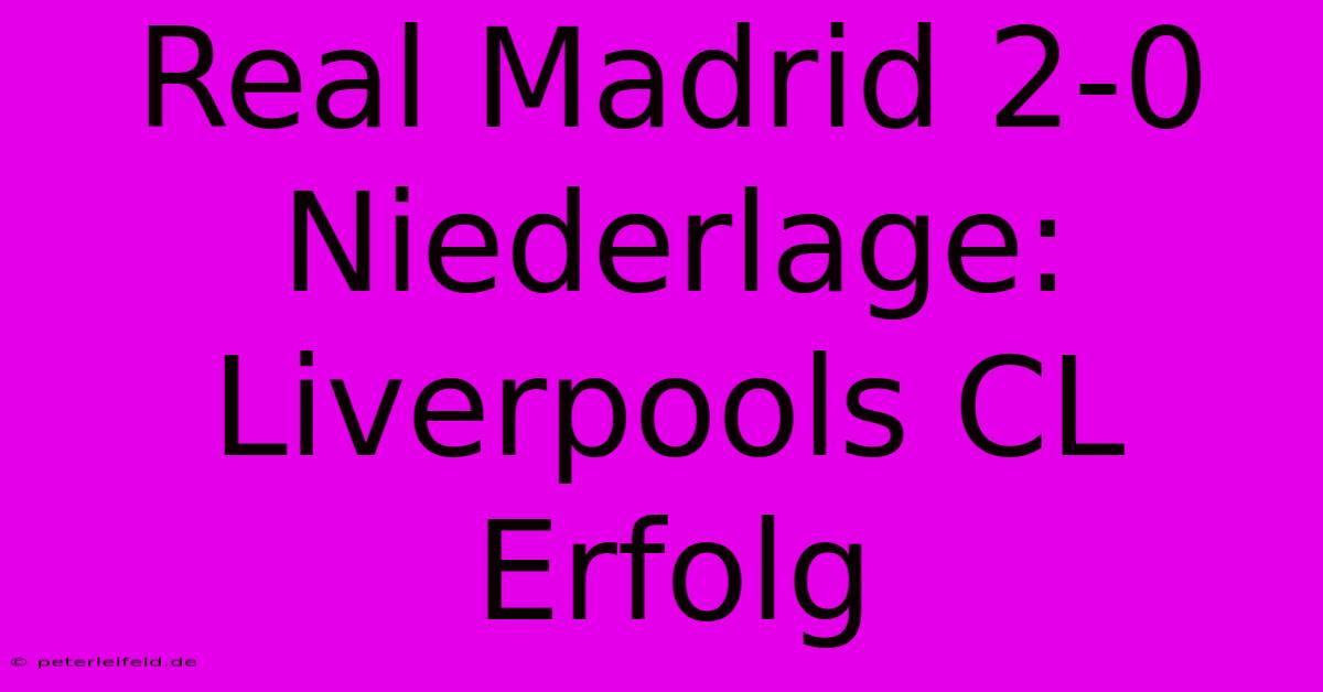 Real Madrid 2-0 Niederlage: Liverpools CL Erfolg