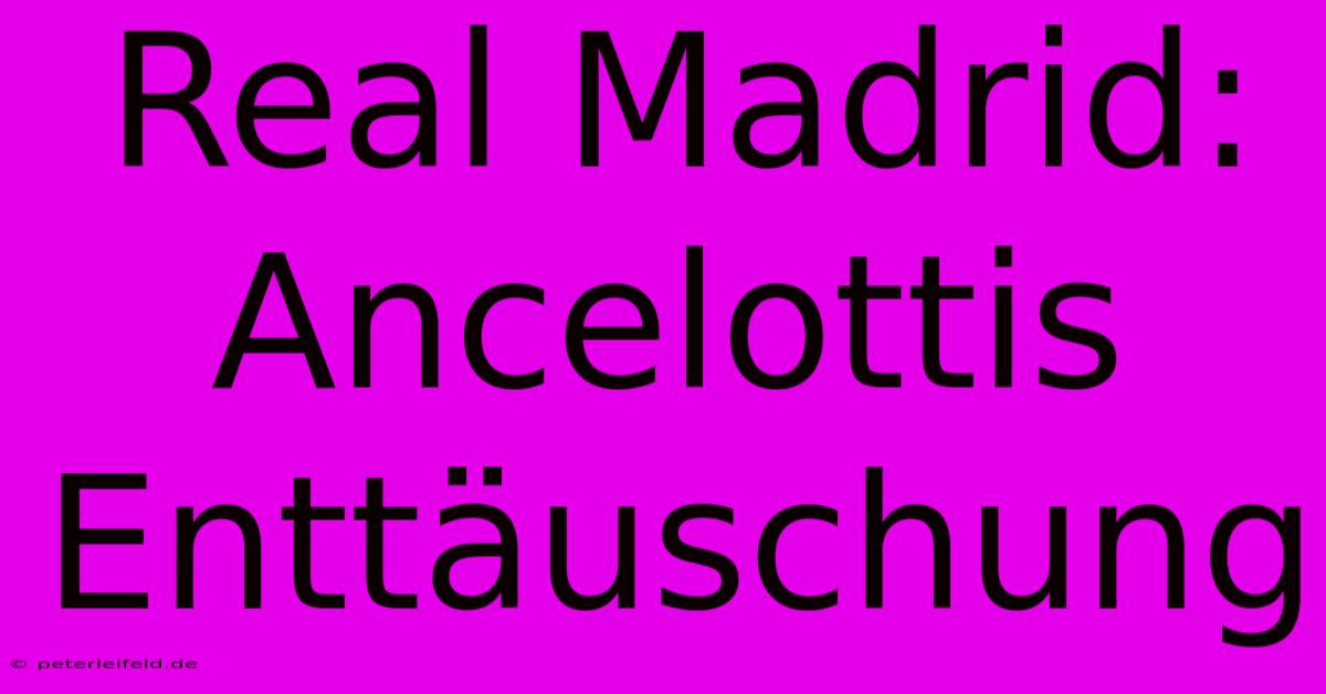 Real Madrid: Ancelottis Enttäuschung