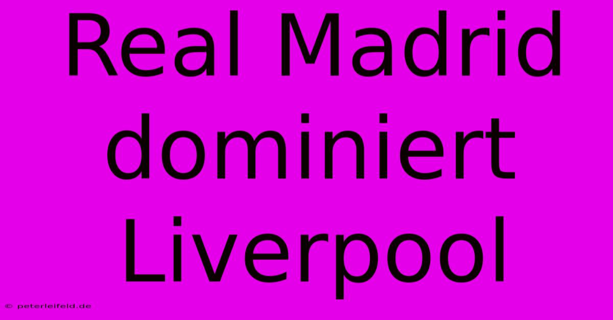 Real Madrid Dominiert Liverpool