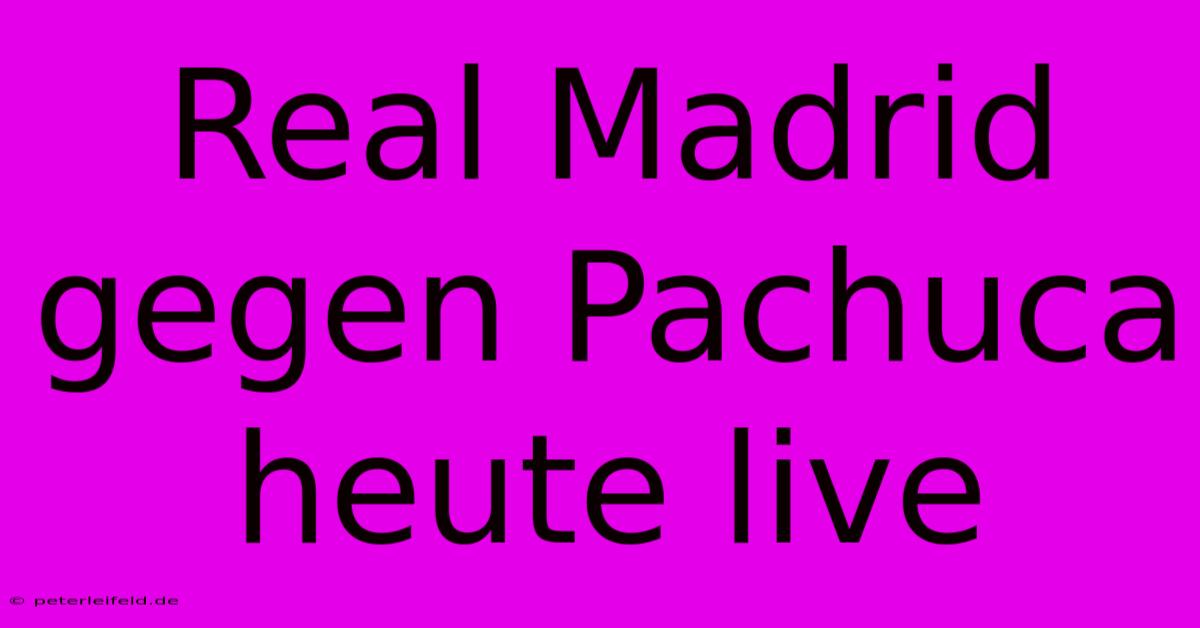 Real Madrid Gegen Pachuca Heute Live