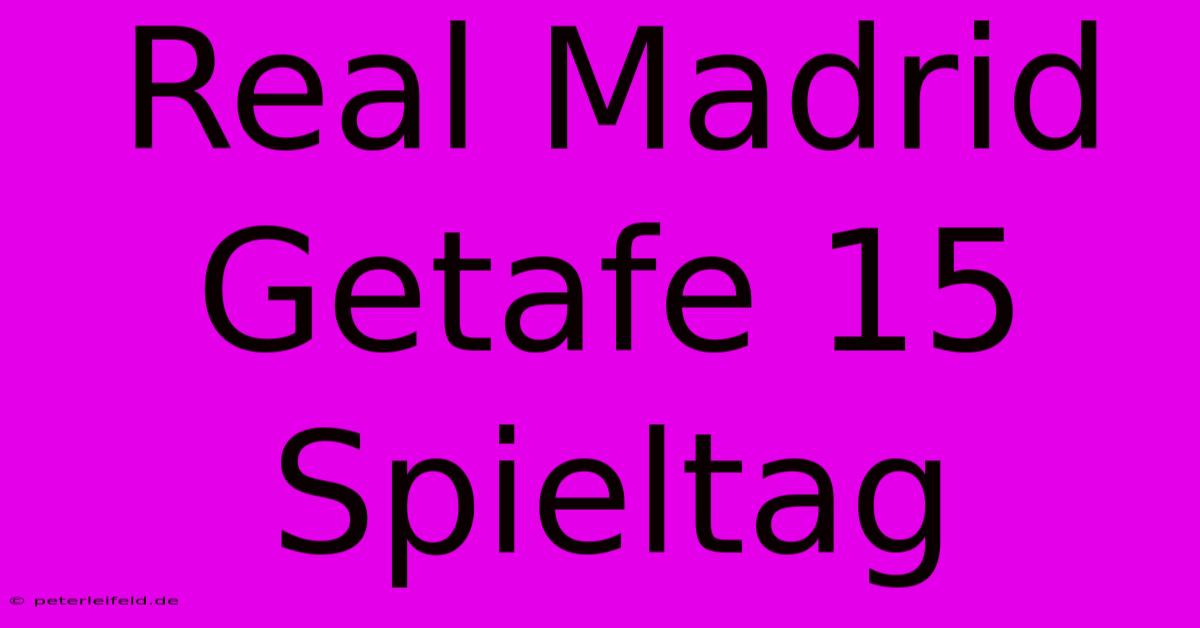 Real Madrid Getafe 15 Spieltag