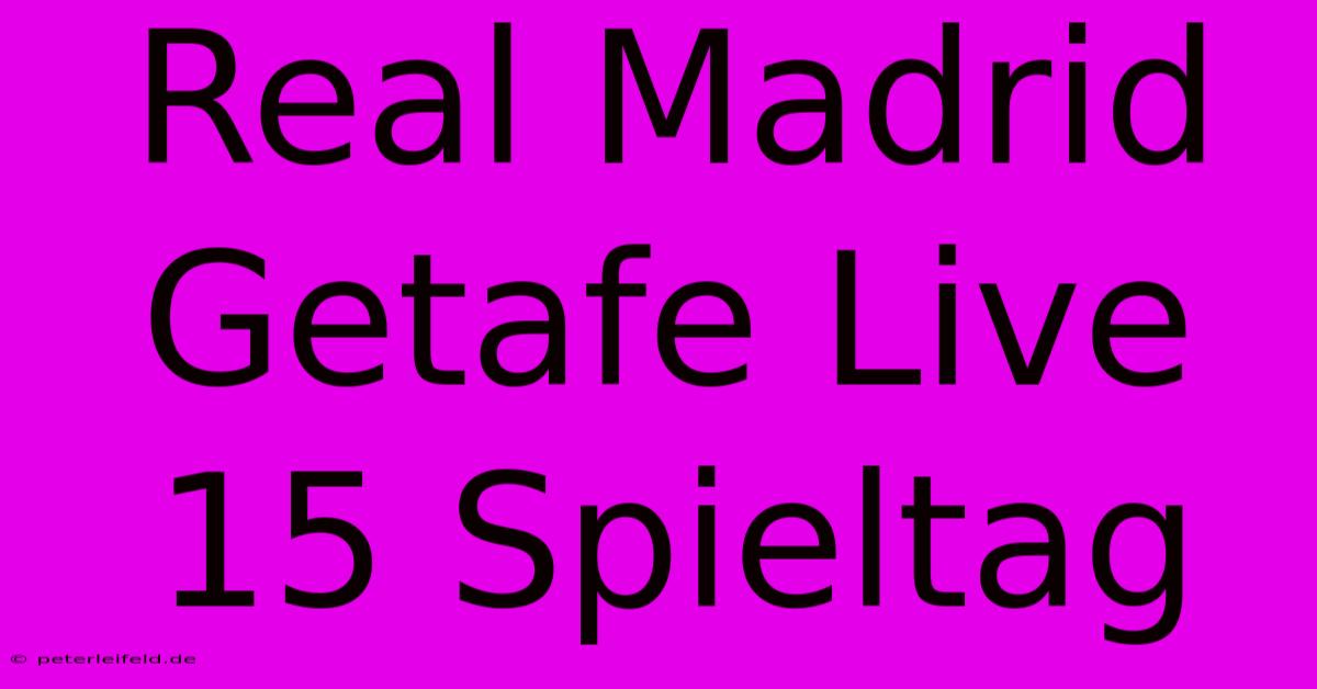 Real Madrid Getafe Live 15 Spieltag