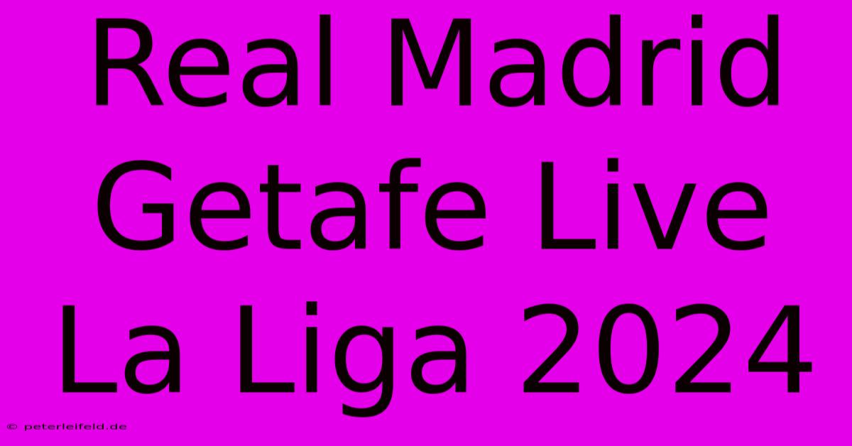 Real Madrid Getafe Live La Liga 2024