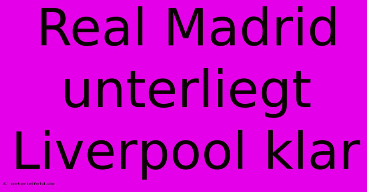 Real Madrid Unterliegt Liverpool Klar