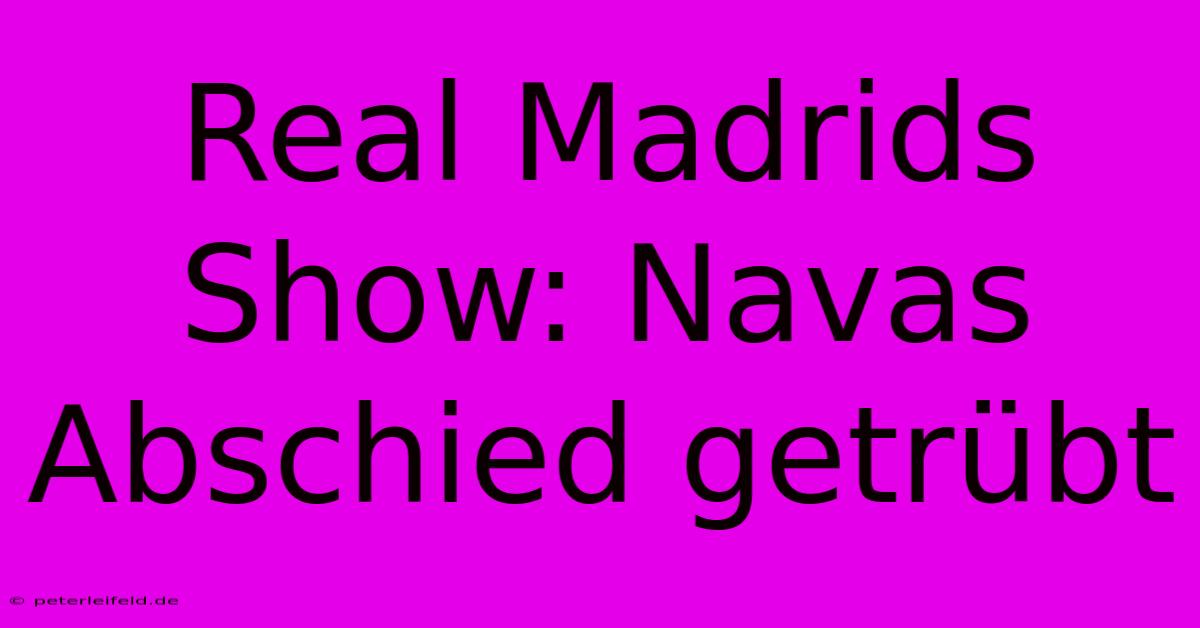 Real Madrids Show: Navas Abschied Getrübt