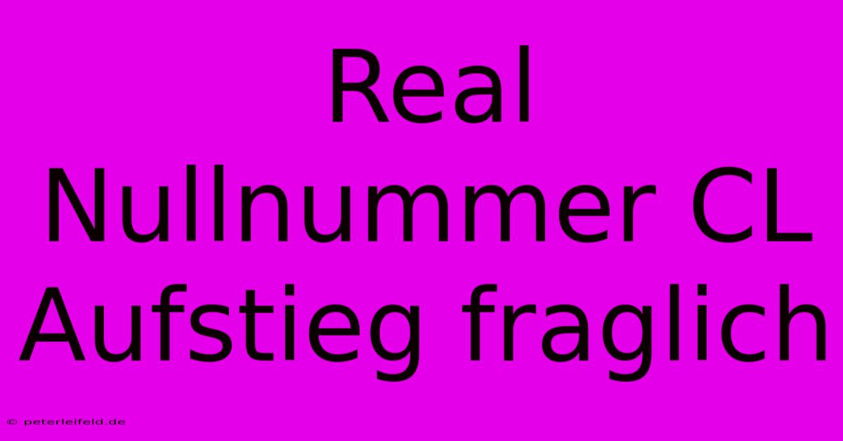 Real Nullnummer CL Aufstieg Fraglich