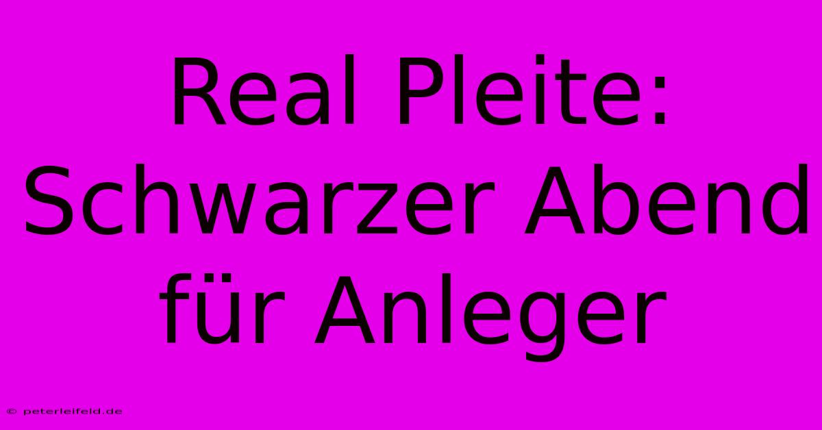 Real Pleite: Schwarzer Abend Für Anleger