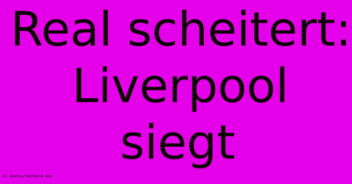 Real Scheitert: Liverpool Siegt