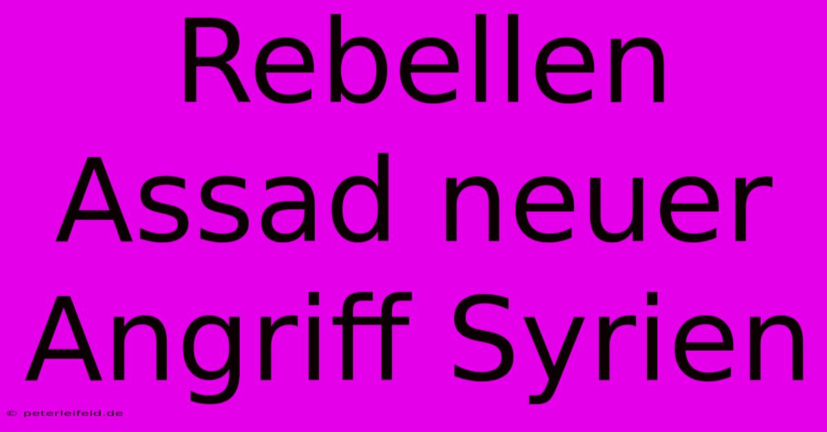 Rebellen Assad Neuer Angriff Syrien