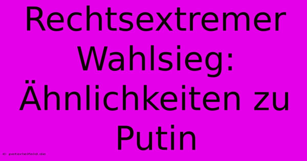 Rechtsextremer Wahlsieg: Ähnlichkeiten Zu Putin