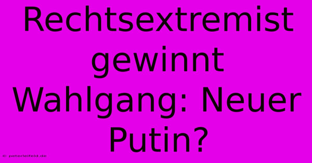 Rechtsextremist Gewinnt Wahlgang: Neuer Putin?