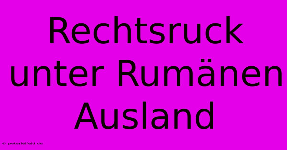 Rechtsruck Unter Rumänen Ausland