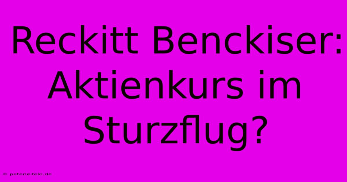 Reckitt Benckiser: Aktienkurs Im Sturzflug?