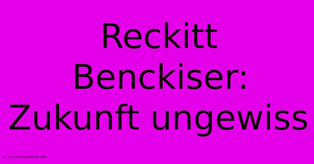 Reckitt Benckiser: Zukunft Ungewiss