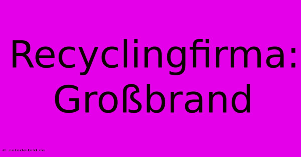 Recyclingfirma: Großbrand