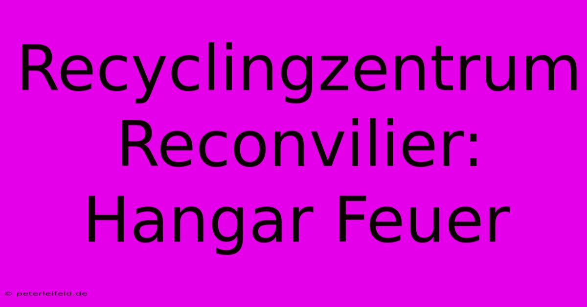 Recyclingzentrum Reconvilier: Hangar Feuer