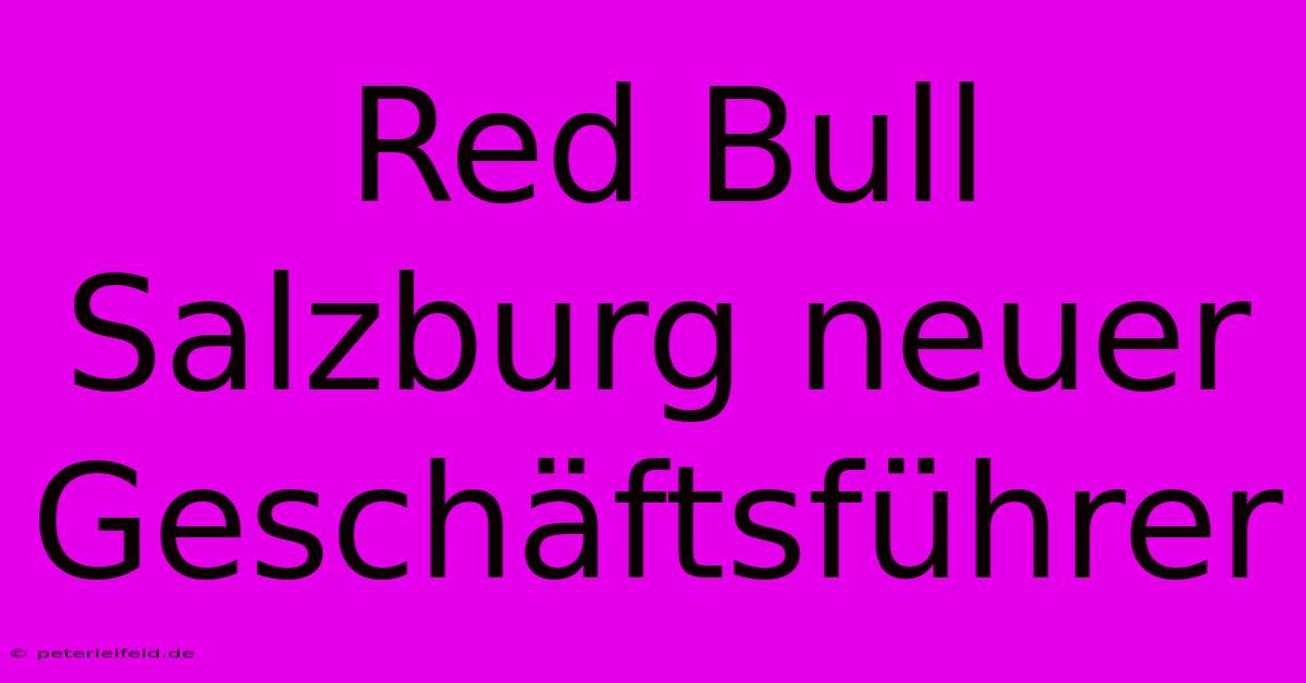 Red Bull Salzburg Neuer Geschäftsführer