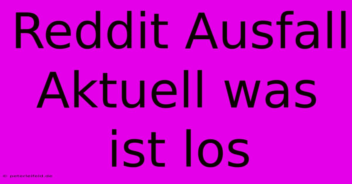 Reddit Ausfall Aktuell Was Ist Los