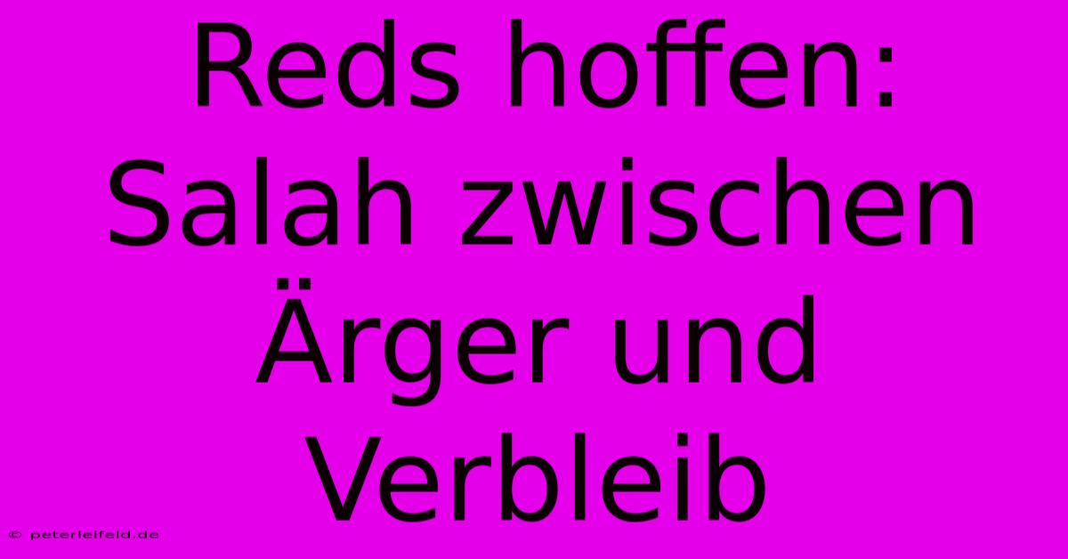 Reds Hoffen: Salah Zwischen Ärger Und Verbleib