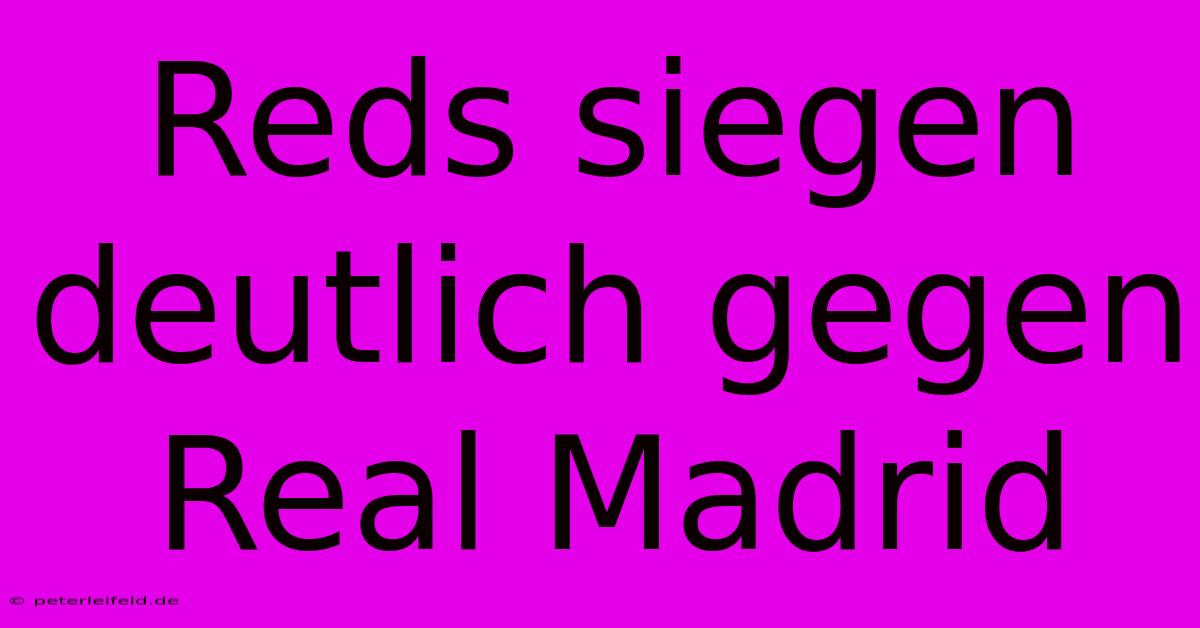 Reds Siegen Deutlich Gegen Real Madrid