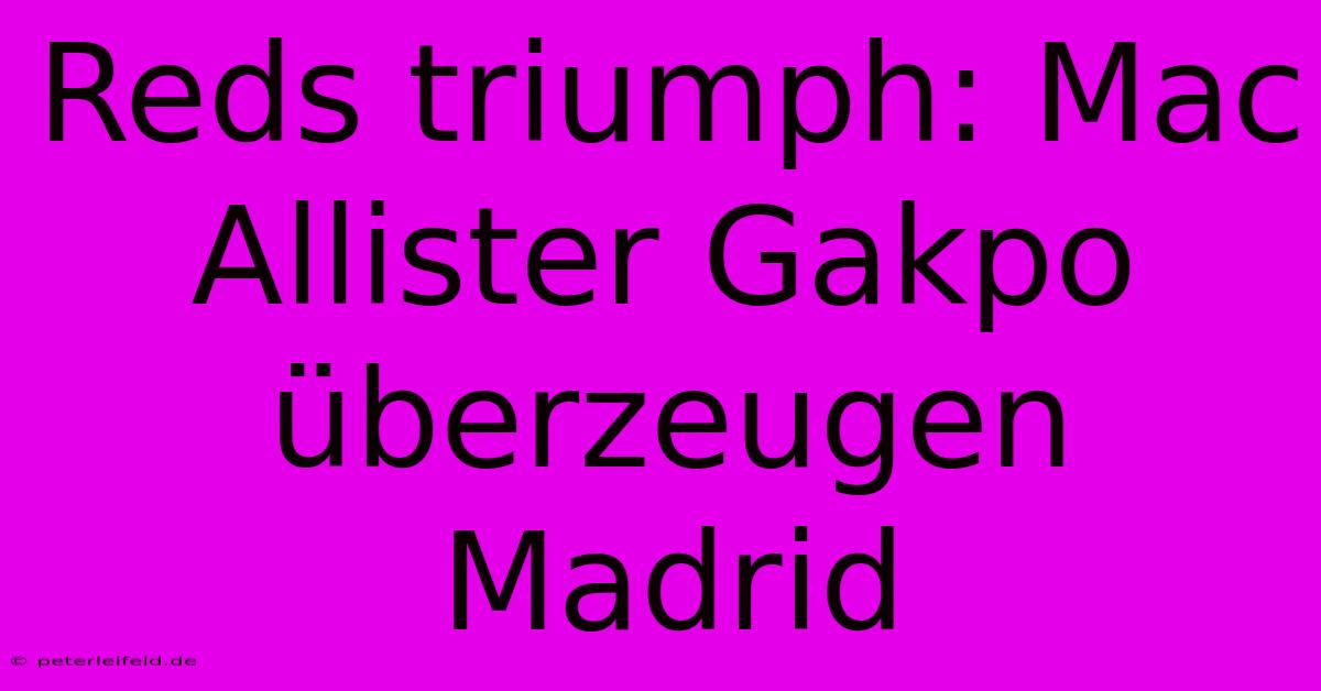 Reds Triumph: Mac Allister Gakpo Überzeugen Madrid