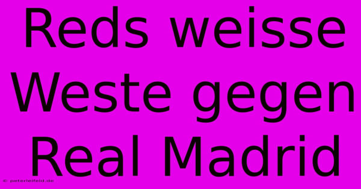 Reds Weisse Weste Gegen Real Madrid