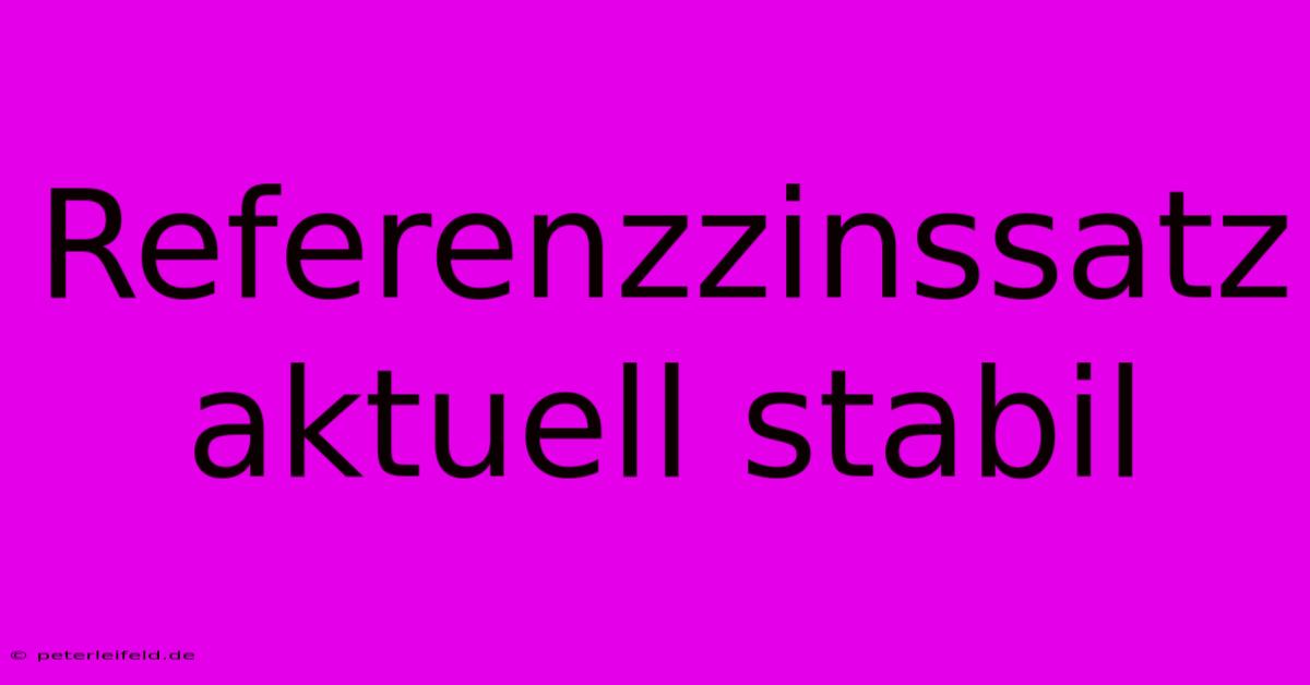 Referenzzinssatz Aktuell Stabil