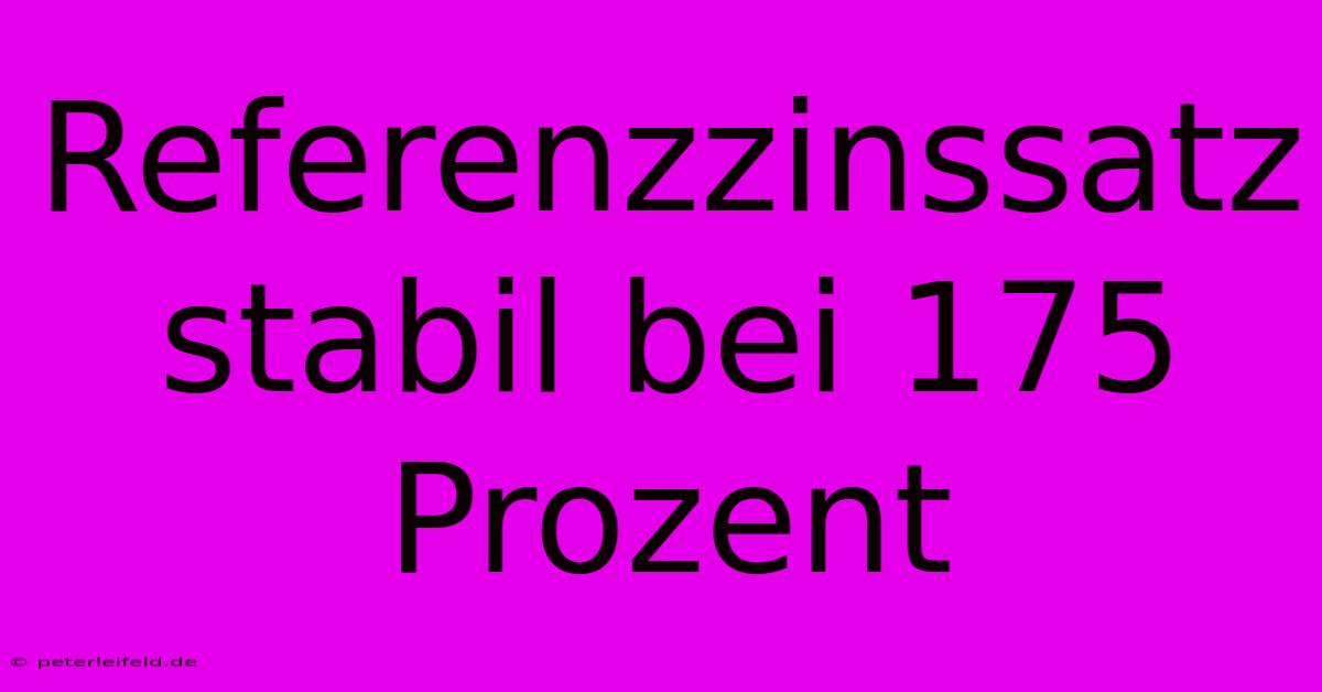 Referenzzinssatz Stabil Bei 175 Prozent