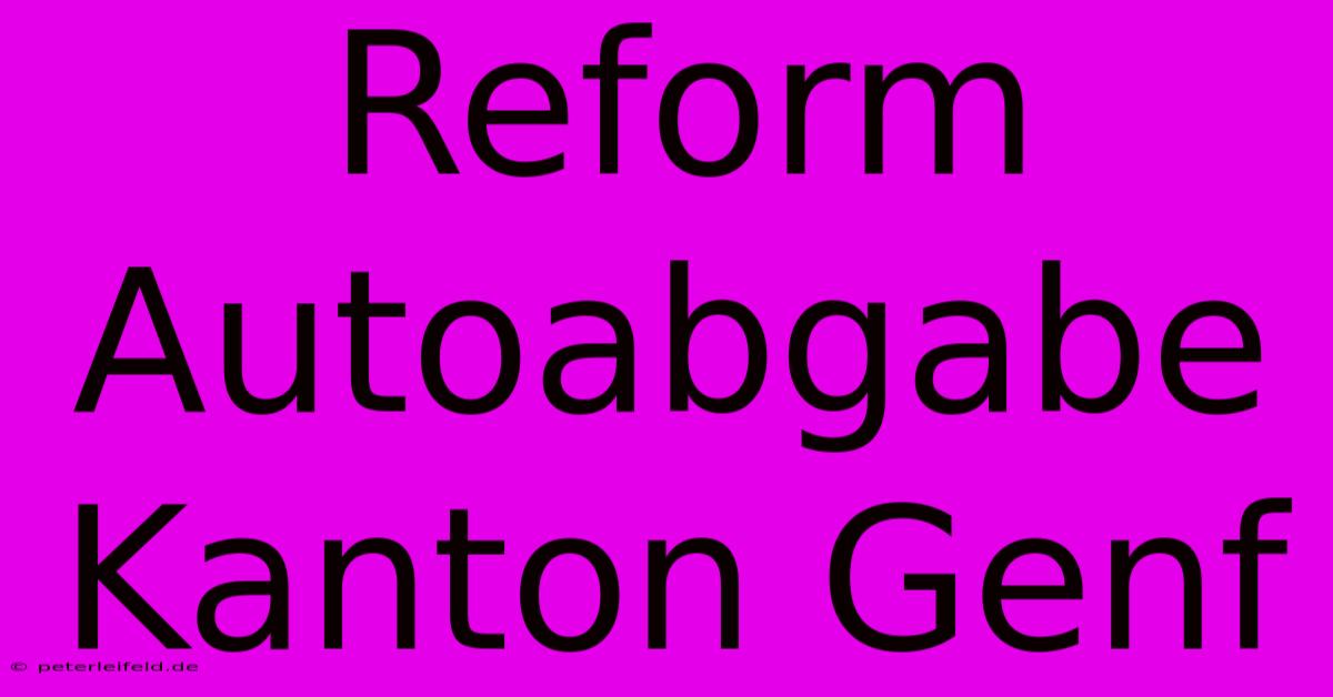 Reform Autoabgabe Kanton Genf