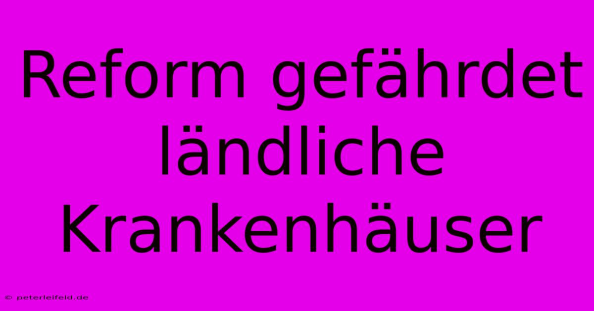 Reform Gefährdet Ländliche Krankenhäuser