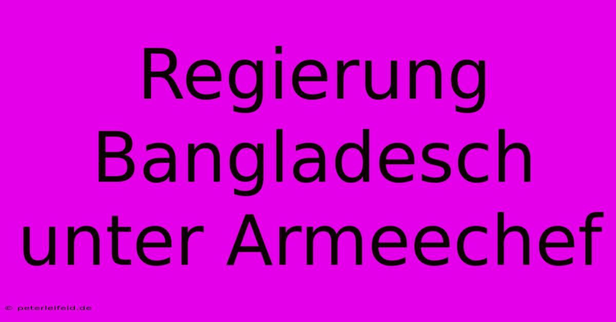 Regierung Bangladesch Unter Armeechef