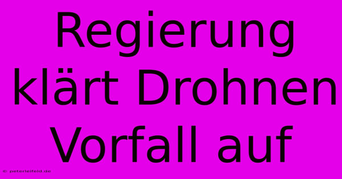 Regierung Klärt Drohnen Vorfall Auf