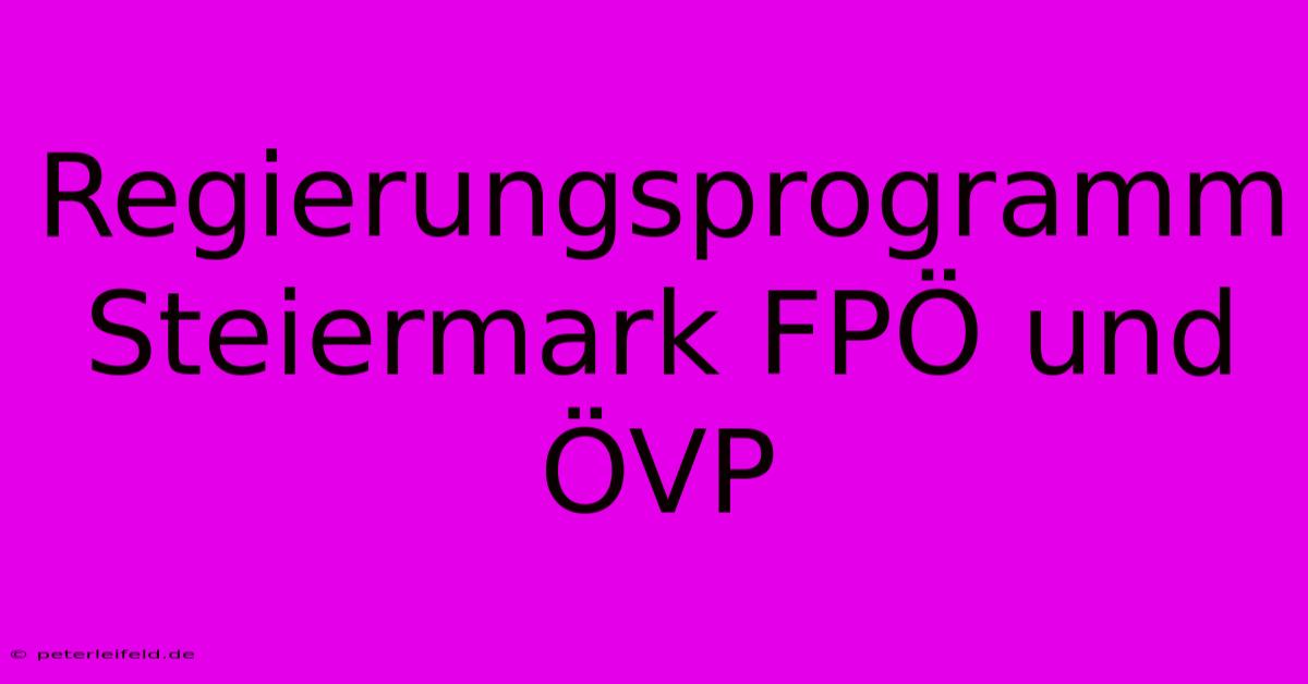 Regierungsprogramm Steiermark FPÖ Und ÖVP