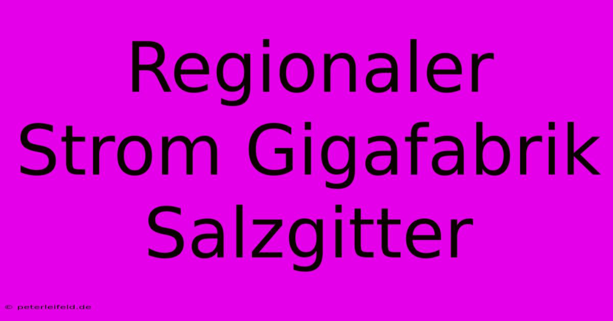 Regionaler Strom Gigafabrik Salzgitter