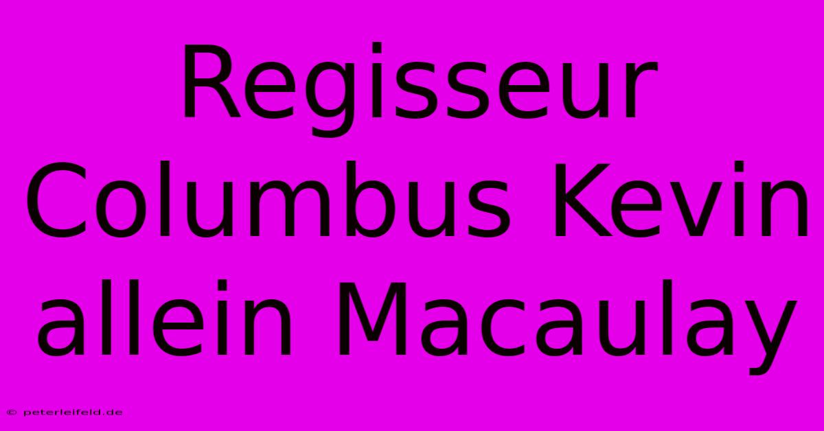 Regisseur Columbus Kevin Allein Macaulay