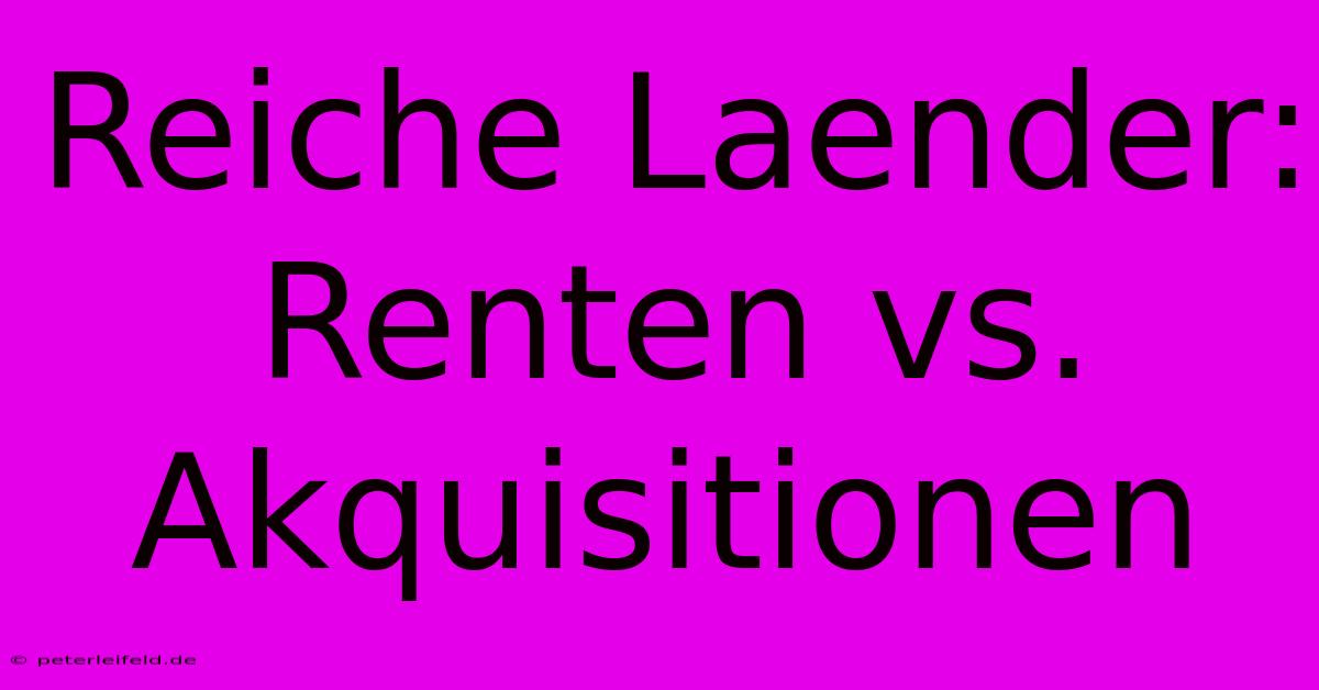 Reiche Laender: Renten Vs. Akquisitionen