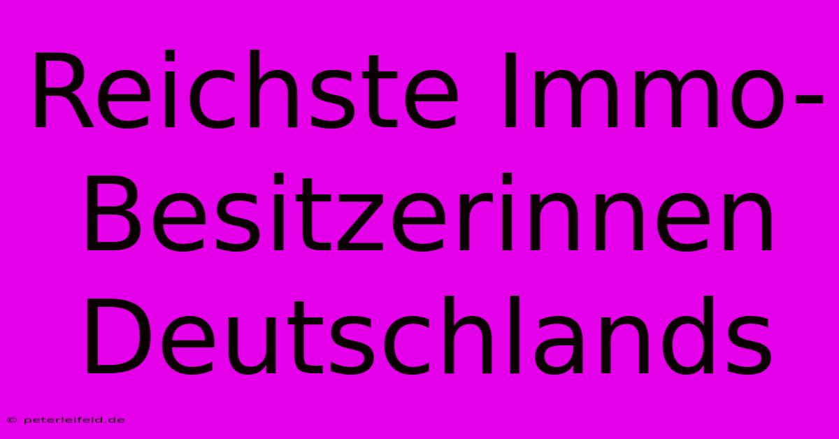 Reichste Immo-Besitzerinnen Deutschlands