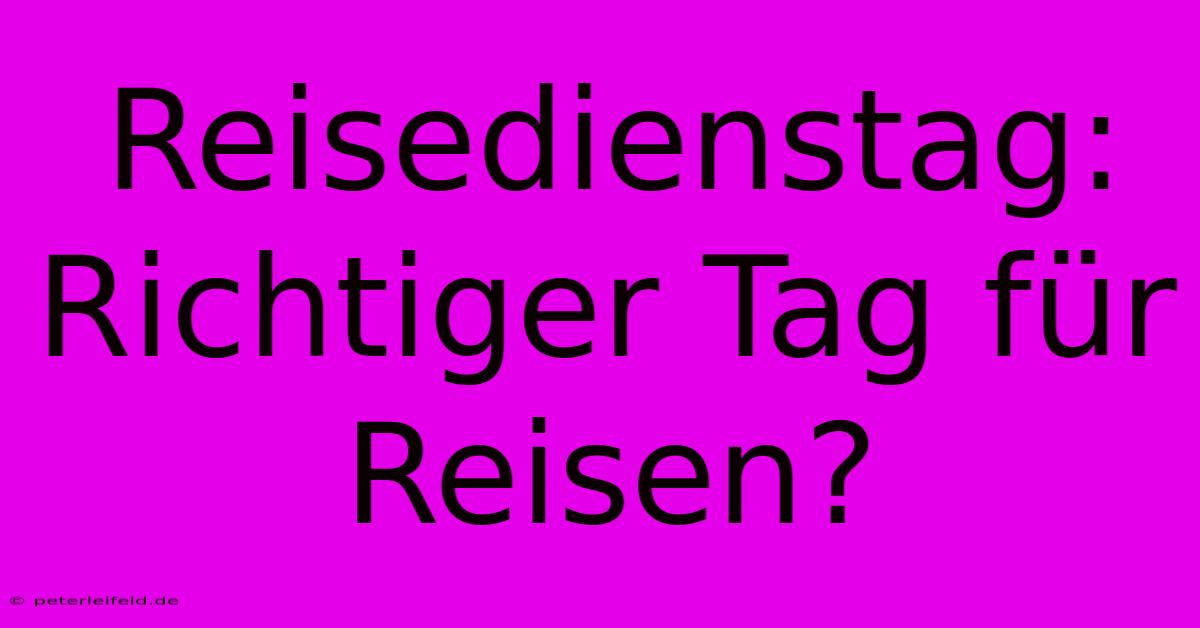 Reisedienstag: Richtiger Tag Für Reisen?