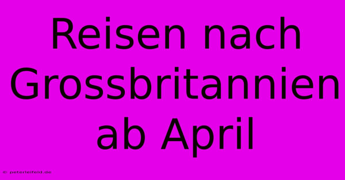 Reisen Nach Grossbritannien Ab April