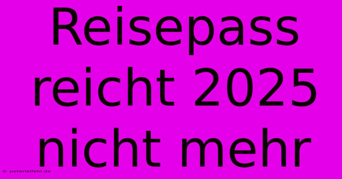 Reisepass Reicht 2025 Nicht Mehr