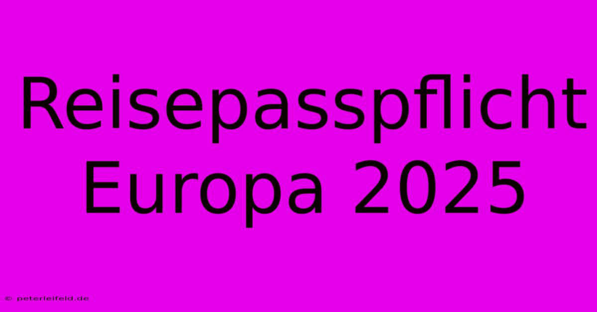 Reisepasspflicht Europa 2025