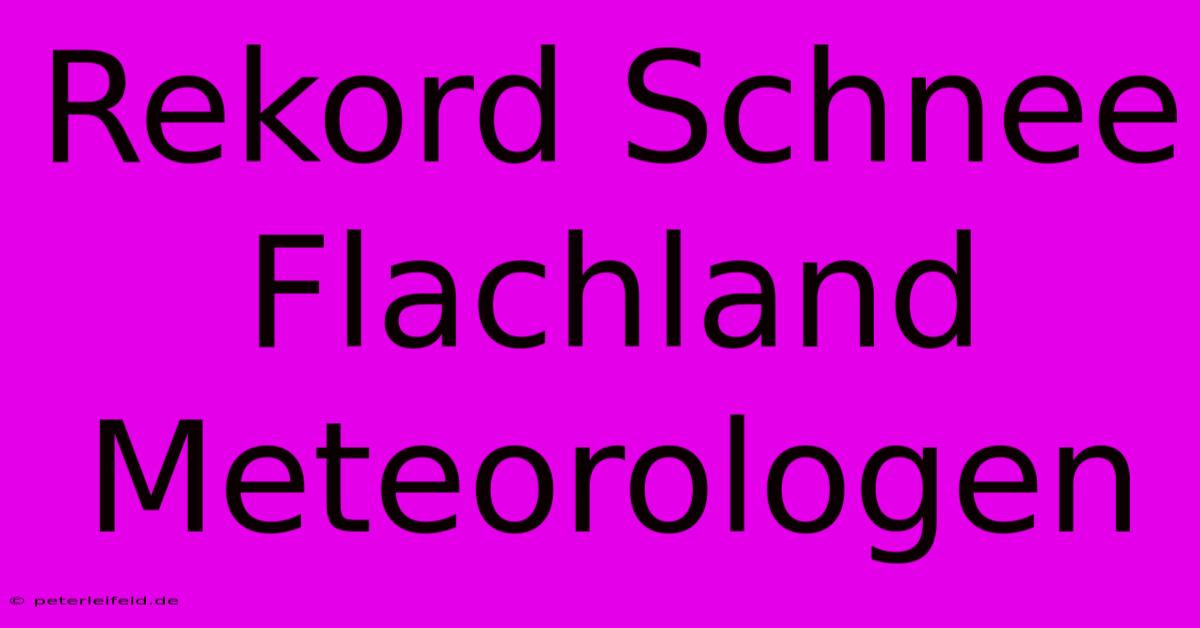 Rekord Schnee Flachland Meteorologen