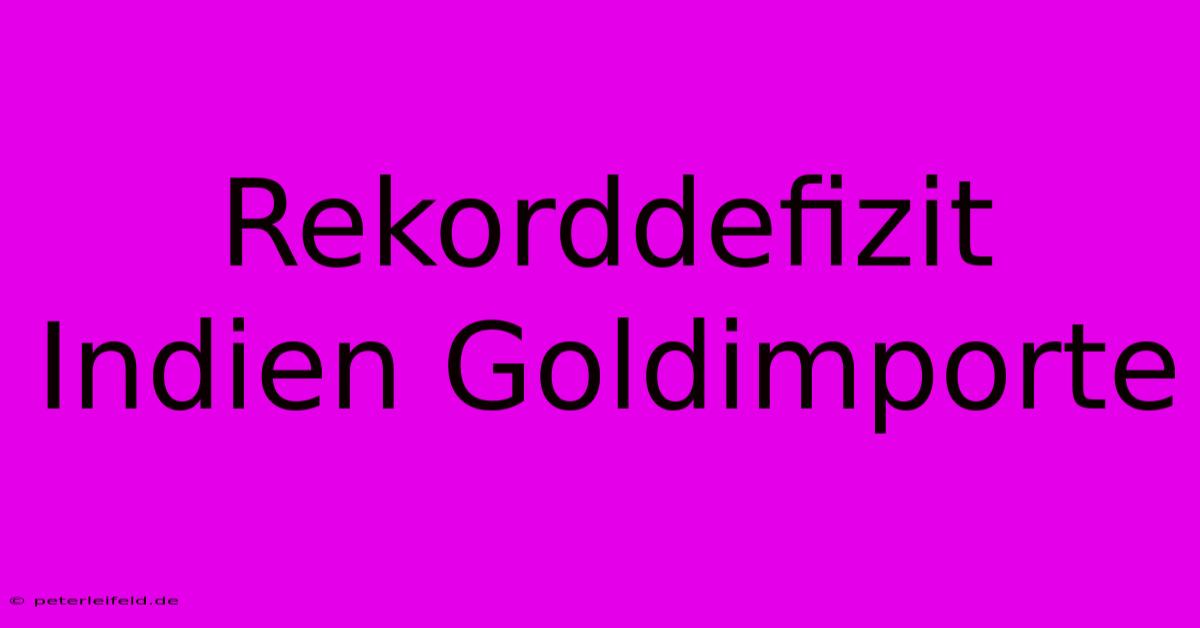 Rekorddefizit Indien Goldimporte