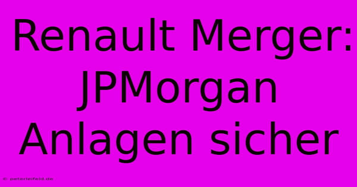 Renault Merger: JPMorgan Anlagen Sicher