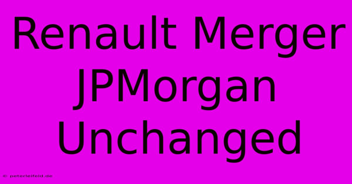 Renault Merger JPMorgan Unchanged